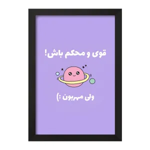تابلو قوی و محکم باش ولی مهربون